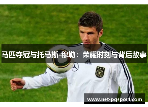 马匹夺冠与托马斯-穆勒:荣耀时刻与背后故事 马匹夺冠与托马斯-穆勒:荣耀时刻与背后故事