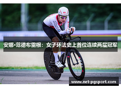 安娜·范德布雷根:女子环法史上首位连续两届冠军 安娜·范德布雷根:女子环法史上首位连续两届冠军